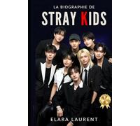 La biographie de STRAY KIDS: Bang Chan, Changbin, Han, Hyunjin, Felix et l'histoire d'une révolution mondiale du K-Pop