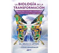 La biología de la transformación: Nuestro futuro positivo (y cómo llegar allí desde aquí). (Conciencia global)