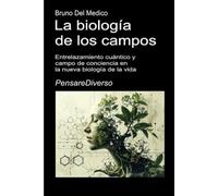 La biología de los campos: Entrelazamiento cuántico y campo de conciencia en la nueva biología de la vida. (ESP- Física Cuántica y Metafísica. Publicaciones de Bruno Del Medico en español.)