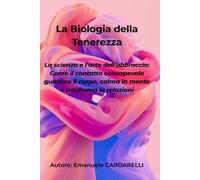 La Biologia della Tenerezza: La scienza e l'arte dell'abbraccio: come il contatto consapevole guarisce il corpo, calma la mente e trasforma le relazioni