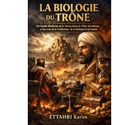 LA BIOLOGIE DU TRÔNE: Un Guide Moderne de la Muqaddimah d'Ibn Khaldoun et des Lois de la Civilisation, de la Richesse et du Pouvoir