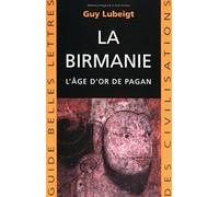 La Birmanie: L'âge d'or de Pagan: 17 (Guides Belles Lettres Des Civilisations)