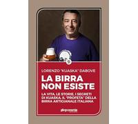 La birra non esiste. La vita, le storie, i segreti di Kuaska, il «profeta» della birra artigianale italiana