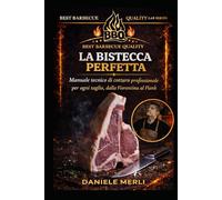 La bistecca perfetta: Manuale tecnico di cottura professionale per ogni taglio, dalla Fiorentina al Flank (Best Barbecue Quality Lab Series)