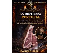 LA BISTECCA PERFETTA: Manuale tecnico di cottura professionale per ogni taglio, dalla Fiorentina al Flank (Best Barbecue Quality Lab Series)