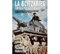 LA BLITZKRIEG CONTADA POR SUS PROTAGONISTAS: Testimonios sin filtros de los integrantes del XIX Cuerpo Panzer de Guderian en la cima de su éxito, 1939-1940 (HISTORIA DE LOS CONFLICTOS)