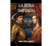LA BODA IMPERIAL: La boda que convirtió a Sevilla en capital del mundo (1526) (LA SEVILLA HISTÓRICA)