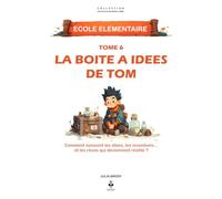 La boîte à idées de Tom: Découvrir comment naissent les idées, les inventions et les rêves qui changent le monde. Pour les enfants de 6 à 11 ans (LES CLES D'UN ESPRIT LIBRE - Ecole élémentaire)