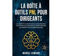 La Boîte à Outils PNL pour Dirigeants : Les 7 Outils PNL les Plus Puissants pour une Motivation, une Persuasion et une Résolution de Conflits Maximales pour Atteindre Tous Vos Objectifs Ensemble - inc