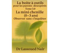 LA BOÎTE À OUTILS POUR LES PARENTS DÉSESPÉRÉS La mini chenille (0-3 ans) Observer sans s’inquiéter