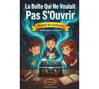 La Boîte Qui Ne Voulait Pas S’Ouvrir: Un roman d’aventure et d’enquête illustré en couleurs pour enfants de 8 à 12 ans - Amitié, énigmes et gestion des émotions (CM1, CM2, 6e)