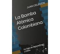 La Bomba Atómica Colombiana: Un Siglo de Detonaciones y Odios