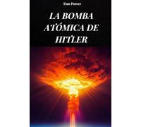 LA BOMBA ATÓMICA DE HITLER: La verdadera historia de la bomba atómica nazi que habría hecho al Tercer Reich invencible