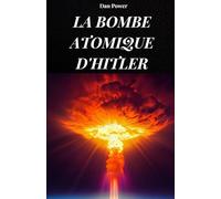 LA BOMBE ATOMIQUE D'HITLER: L'histoire vraie de la bombe atomique nazie qui aurait rendu le Troisième Reich