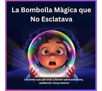 La Bombolla Màgica que No Esclatava: Un conte suau per anar a dormir sobre emocions, resiliència i força interior