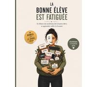LA BONNE ELEVE EST FATIGUEE: Se libérer du syndrome de la bonne élève et apprendre enfin à s'écouter (Stop à....)