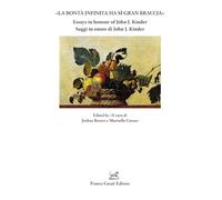 «La bontà infinita ha sì gran braccia». Saggi in onore di John J. Kinder-Essays in honour of John J. Kinder. Ediz. bilingue (Quaderni della Rassegna)