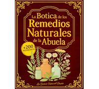 La Botica de los Remedios Naturales de la Abuela: La Guía Completa de Remedios Olvidados que Cuidaron a Generaciones y Siguen Cuidando tu Salud Hoy