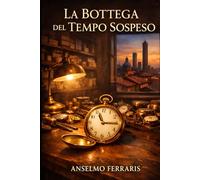 LA BOTTEGA DEL TEMPO SOSPESO: Un romanzo sul tempo che fermiamo e sul coraggio di lasciarlo andare