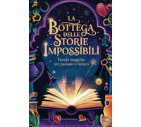 LA BOTTEGA DELLE STORIE IMPOSSIBILI: Favole magiche tra passato e futuro