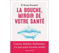 La bouche, miroir de votre santé: Cancer, diabète, Alzheimer… Ce que notre bouche révèle