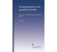 La bourgeoisie et la question sociale: Essai pour la formation d'une "conscience de classe"