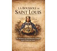 La Boussole de Saint Louis : Un Modèle de Gouvernance Éthique pour Temps de Crise (La Dynastie des Louis : L'Architecture du Pouvoir)