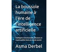 La boussole humaine à l’ère de l’intelligence artificielle: Intelligence émotionnelle, décisions et responsabilité dans un monde assisté
