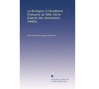 La Bretagne à l'Académie française au XIXe siècle. d'après des documents inédits