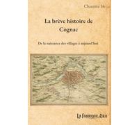 La brève histoire de Cognac: De la naissance des villages à aujourd'hui (Les brèves histoires de ...)