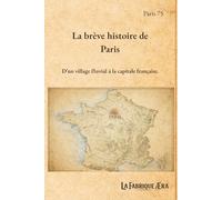 La brève histoire de Paris: D'un village fluvial à la capitale française (Les brèves histoires de ...)