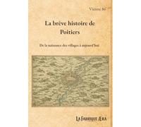 La brève histoire de Poitiers: De la naissance des villages à aujourd'hui (Les brèves histoires de ...)