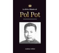 La Brève Histoire de Pol Pot: L'Ascension et le Règne des Khmers Rouges, la Révolution, les Champs de la Mort au Cambodge, le Tribunal et ... Communiste. (Livre de Mémoires Simplifié)
