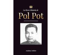 La Breve Historia de Pol Pot: Ascenso y Reinado de los Jemeres Rojos, Revolución, Campos de Exterminio de Camboya, Tribunal y Colapso del Régimen Comunista (Libro de Memorias Simplificadas)