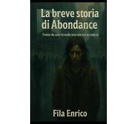 La breve storia di Abondance: Tratto da una vicenda non ancora accaduta (Cronache dal Futuro)