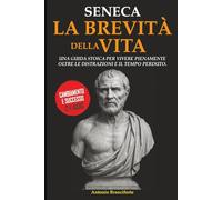 La Brevità della Vita: Una guida stoica per vivere pienamente, oltre le distrazioni e il tempo perduto