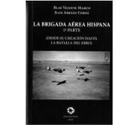 LA BRIGADA AÉREA HISPANA 1ª PARTE: DESDE SU CREACIÓN HASTA LA BATALLA DEL EBRO