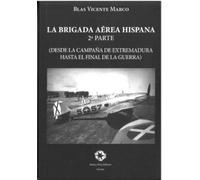 LA BRIGADA AÉREA HISPANA (SEGUNDA PARTE): DESDE LA CAMPAñA DE EXTREMADURA HASTA EL FINAL DE LA GUERRA