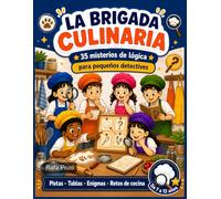 LA BRIGADA CULINARIA: 35 misterios de lógica para pequeños detectives · pistas, tablas y retos de cocina para niños de 7 a 12 años