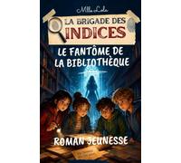 La Brigade des Indices : Le Fantôme de la Bibliothèque: Tome 2 : Roman jeunesse d’enquête et de mystère pour enfants de 9 à 12 ans, avec énigmes, amitié, secrets et aventures au collège.
