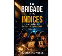 La Brigade des Indices : Le Mystère de la Salle Interdite: Tome 3 | Un roman d’enquête jeunesse captivant pour les enfants de 9 à 12 ans