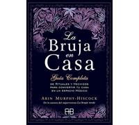 La Bruja en casa: Guía completa de rituales y hechizos para convertir tu casa en un espacio mágico (MAGIA)