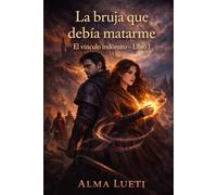 La bruja que debía matarme: El vínculo indómito · Libro I