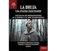 La bruja. Una figura fascinante: Análisis de sus representaciones en la historia y el arte contemporáneos: 8 (Fantasmagorías)
