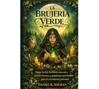 LA BRUJERÍA VERDE: Magia herbal, hechizos naturales, rituales lunares y prácticas espirituales para el crecimiento personal