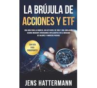 La brújula de Acciones y ETF: Una guía para la riqueza, un alto nivel de vida y una jubilación segura mediante inversiones inteligentes en el mercado de valores y ingresos pasivos - con guía para prin