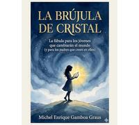 LA BRÚJULA DE CRISTAL. La fábula para los jóvenes que cambiarán el mundo (y para los padres que creen en ellos)