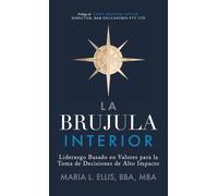 La Brújula Interior: Liderazgo Basado en Valores para la Toma de Decisiones de Alto Impacto: 14 (Serie el Camino Hacia el Bienestar, la Libertad, y el Legado)