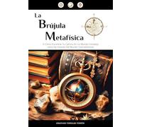 La Brújula Metafísica: O Cómo Encontrar Tu Camino En Un Mundo Complejo Lleno De Visiones Del Mundo Contradictorias