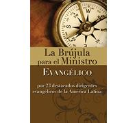 La Brujula Para El Ministro Evangelico: Por 23 Destacados Dirigentes Evangelicos de La America Latina